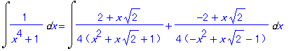 Int(1/(x^4+1),x) = Int(1/4*(2+x*2^(1/2))/(x^2+x*2^(1/2)+1)+1/4*(-2+x*2^(1/2))/(-x^2+x*2^(1/2)-1),x)