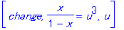 [change, x/(1-x) = u^3, u]